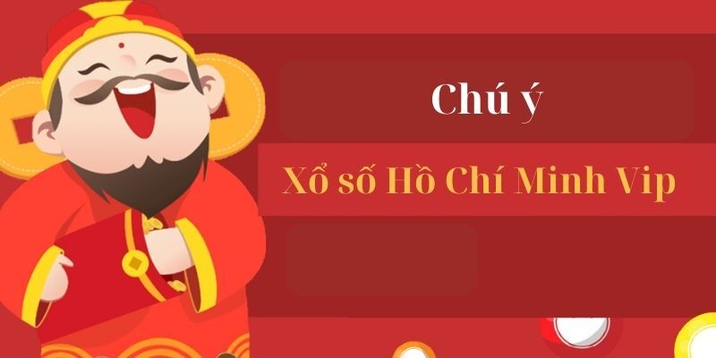 Những lưu ý đặc biệt của phương thức đánh Hồ Chí Minh VIP 2024